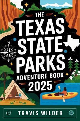 Texas State Parks Adventure Book 2025: Your Ultimate Guide to Exploring the Natural Wonders of the Lone Star State - Travis Wilder - cover