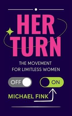Her Turn: The Movement for Limitless Women - Michael Fink - cover