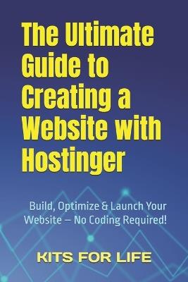 The Ultimate Guide to Creating a Website with Hostinger: Build, Optimize & Launch Your Website - No Coding Required! - Kits for Life - cover