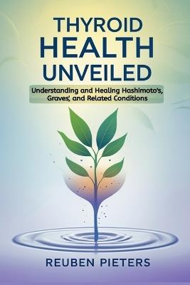 Thyroid Health Unveiled: Understanding and Healing Hashimoto's, Graves', and Related Conditions - Reuben Pieters - cover