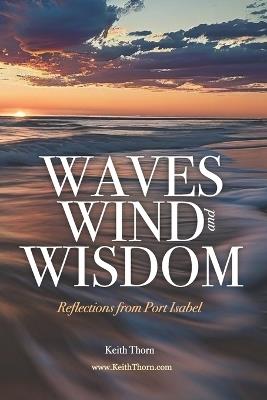 Waves, Wind, and Wisdom: Reflections from Port Isabel - Keith Thorn - cover
