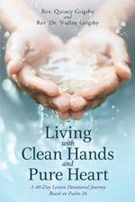 Living with Clean Hands and Pure Heart: A 40-Day Lenten Devotional Journey Based on Psalm 24