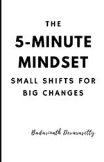 The 5-Minute Mindset: Small Shifts for Big Changes