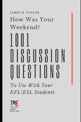 How Was Your Weekend? 1001 Discussion Questions To Use With Your EFL/ESL Students - James M Taylor - cover