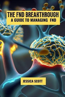 The FND breakthrough: A guide to managing FND - Jessica Scott - cover