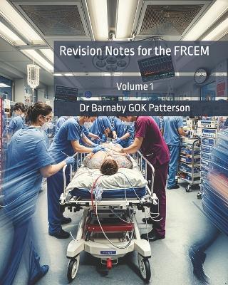 Revision Notes for the FRCEM: Volume 1 - Barnaby Gok Patterson - cover