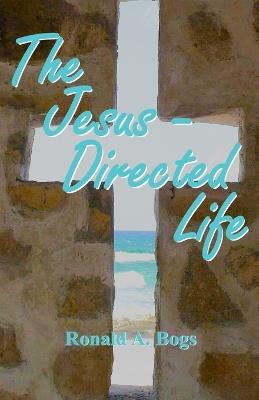 The Jesus-Directed Life - Ronald A Bogs - cover
