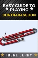 Easy Guide to Playing Contrabassoon: A Step-by-Step Approach to Mastering the Contrabassoon, from Basic Techniques to Advanced Performance Skills