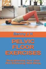Pelvic Floor Exercises: Strengthening Your Core And Enhancing Well-Being