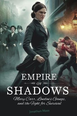 Empire of Shadows: Mary Carr, London's Gangs, and the Fight for Survival - Jonathan Moss - cover