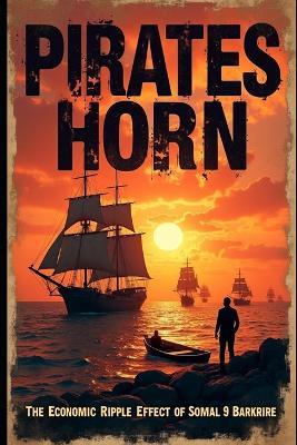 Pirates of the Horn: The Economic Ripple Effect on Somalia: How Modern Piracy Shapes Somalia's Economy and Global Trade - Cabdiraxiim Muqtar Abuukar - cover