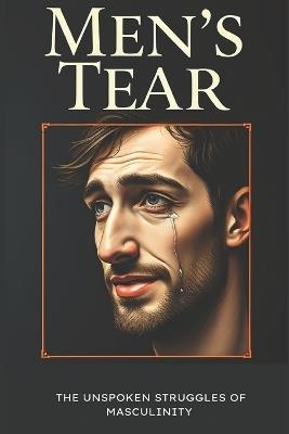 Men's Tear: Breaking the Stigma Around Men's Mental Health - Rahul Singh - cover