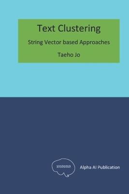 Text Clustering: String Vector based Approaches - Taeho Jo - cover
