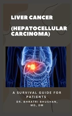 Liver Cancer (Hepatocellular Carcinoma): A survival guide for patients - Bhratri Bhushan - cover