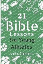 21 Bible Lessons for Young Athletes: Daily devotions to Build Faith and Mental Toughness On and Off the Field