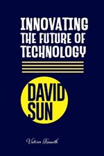 David Sun: Innovating the Future of Technology