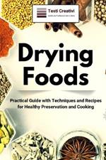 Drying Foods: Practical Guide with Techniques and Recipes for Healthy Preservation and Cooking