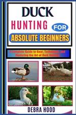 Duck Hunting: A Complete Guide to Gear, Techniques, and Mastering the Art of Duck Hunting