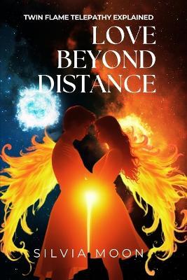 Love Beyond Distance: Twin Flame Telepathy Explained - Silvia Moon - cover