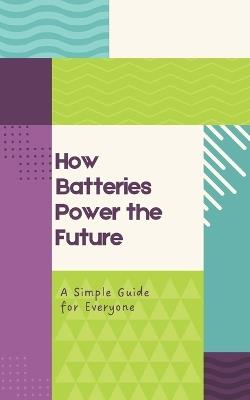 How Batteries Power the Future: A Simple Guide for Everyone - Nova Martian - cover