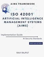 ISO 42001 Artificial Intelligence Management Systems (AIMS) Implementation Guide: AIMS Framework AI Security Standards With tools & FAQs