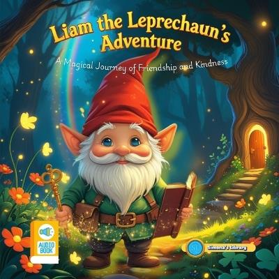 Liam the Leprechaun's Adventure: A Magical Journey of Friendship and Kindness - Simona Stefanakova Garcia - cover