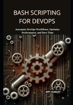 Bash Scripting for DevOps: Automate DevOps Workflows, Optimize Performance, and Save Time