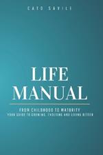 Life Manual: From Childhood to Maturity Your Guide to Growing, Evolving and Living Better