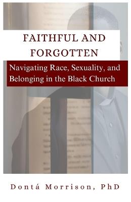 Faithful and Forgotten: Navigating Race, Sexuality, and Belonging in the Black Church - Donta Morrison - cover