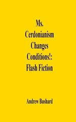 Ms. Cerdonianism Changes Conditions!: Flash Fiction