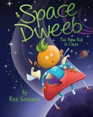 Space Dweeb: The New Kid in Class - Rod Gonzalez - cover