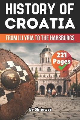 The History of Croatia: From Illyria to the Habsburgs - Skriuwer Com - cover