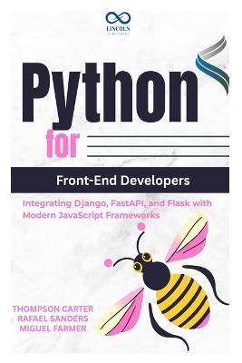 Python for Front-End Developers: Integrating Django, FastAPI, and Flask with Modern JavaScript Frameworks - Rafael Sanders,Thompson Carter - cover