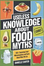 Useless Knowledge about Food Myths: 150+ Surprising Food Misconceptions and Facts About What We Eat