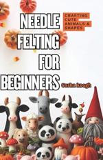 Needle Felting for Beginners: A Step-by-Step Guide to Crafting Cute Animals & Shapes