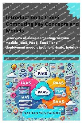 Introduction to Cloud Computing: Key Concepts and Models: Overview of cloud computing, service models (IaaS, PaaS, SaaS), and deployment models (public, private, hybrid). - Nathan Westwood - cover