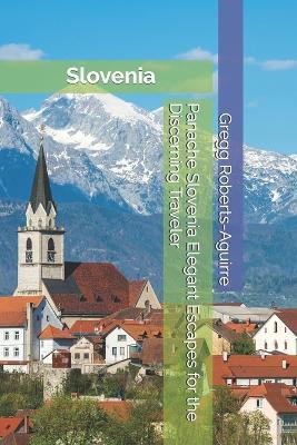 Panache Slovenia Elegant Escapes for the Discerning Traveler: Slovenia with Panache: Stylish Guide to Natural Beauty - Gregg Roberts-Aguirre - cover