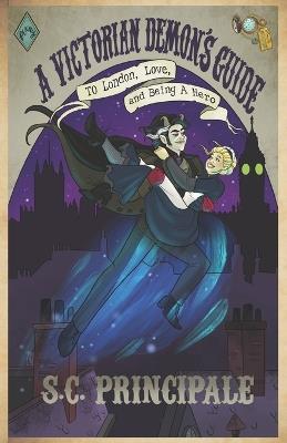 A Victorian Demon's Guide to London, Love, and Being a Hero: A Time for Monsters Romance - S C Principale - cover