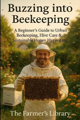 Buzzing into Beekeeping: A Beginner's Guide for Urban Farmers - Farmer's Library - cover