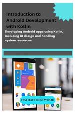 Introduction to Android Development with Kotlin: Developing Android apps using Kotlin, including UI design and handling system resources.