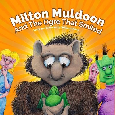 Milton Muldoon And The Ogre That Smiled - William Irvine - cover