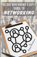 The Guy Who Knows a Guy's Guide to Networking: A simple, fun guide to profitable networking