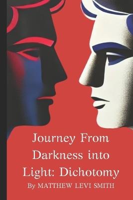 Journey From Darkness into Light: Dichotomy - Matthew Levi Smith - cover