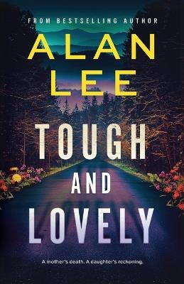 Tough and Lovely: A Crime Thriller and a Reckoning - Alan Lee - cover