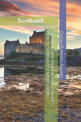 Panache in the Highlands a Traveler's Guide to Scotland's Hidden Gems: Scotland with Panache: Stylish Guide to the Mystical Highlands - Gregg Roberts-Aguirre - cover