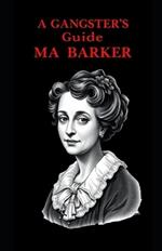 A Gangsters Guide: Ma Barker