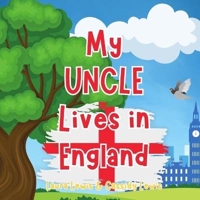 My Uncle Lives In England: A Children's Book For Families Who Live Far Apart, Perfect For Long-Distance Family Bonding - Cassidy Lewis,Laura Lewis - cover