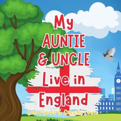 My Auntie And Uncle Live In England: A Children's Book For Families Who Live Far Apart, Perfect For Long-Distance Family Bonding - Cassidy Lewis,Laura Lewis - cover