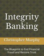 Integrity Banking: The Blueprint to End Financial Fraud and Restore Trust
