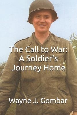 The Call to War: A Soldier's Journey Home - Wayne J Gombar - cover